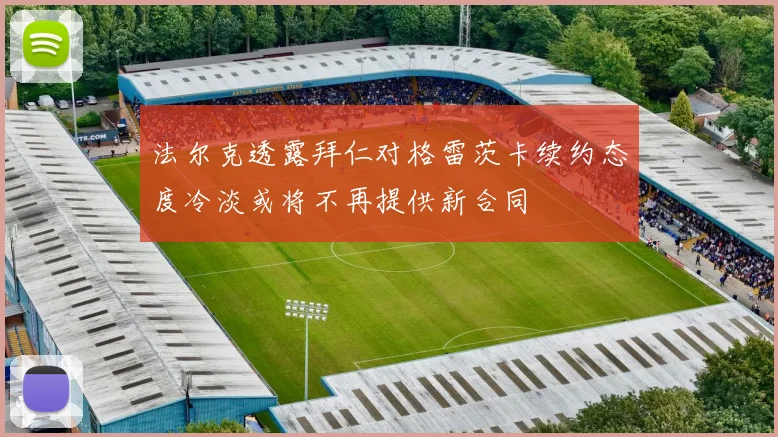 法尔克透露拜仁对格雷茨卡续约态度冷淡或将不再提供新合同
