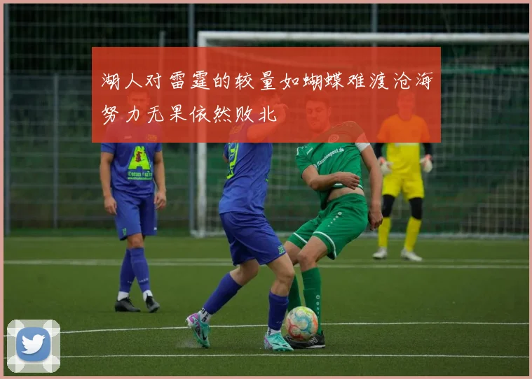 湖人对雷霆的较量如蝴蝶难渡沧海努力无果依然败北
